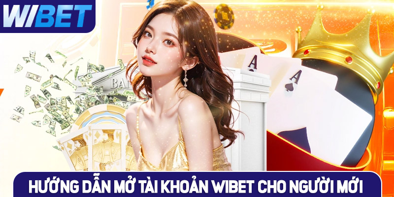 Hướng dẫn mở tài khoản WIBET cho người chơi mới