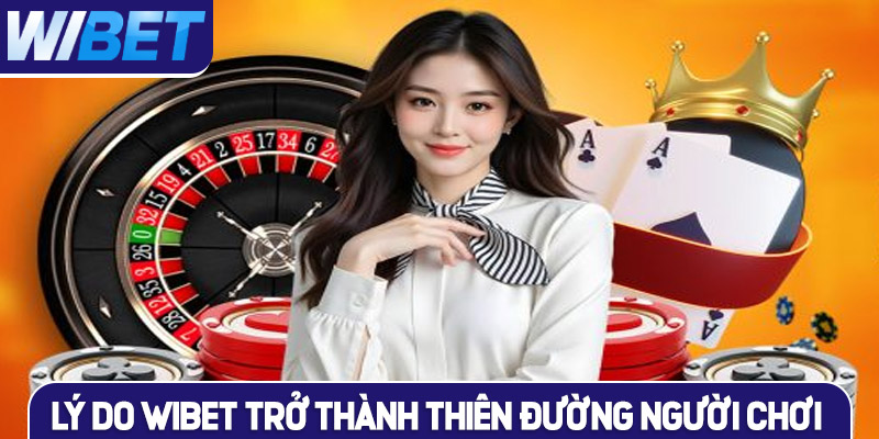 Lý do khiến WIBET trở thành thiên đường cho người chơi?