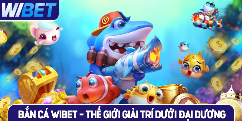 Giới thiệu đôi nét về loại hình bắn cá WIBET