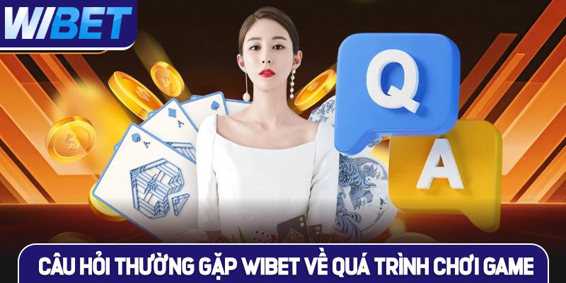 Câu hỏi thường gặp WIBET về quá trình chơi game