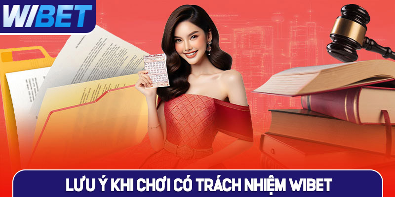 Lưu ý khi chơi có trách nhiệm WIBET
