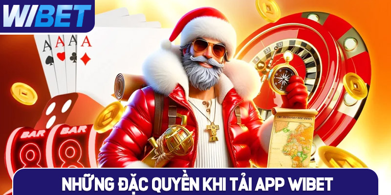 Những đặc quyền khi bạn tải App WIBET về máy