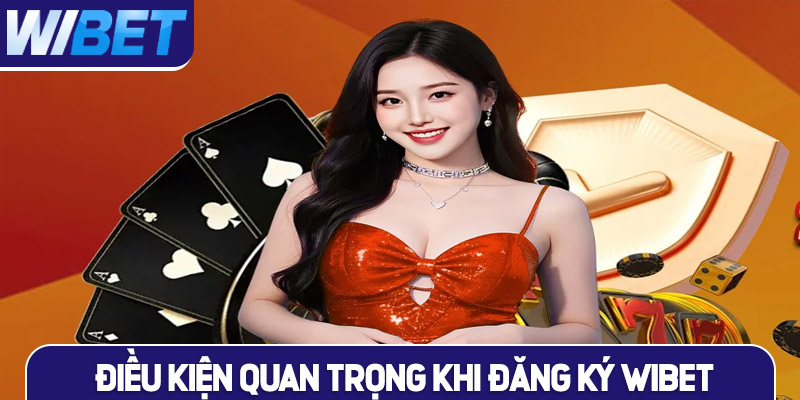 Điều kiện quan trọng đăng ký WIBET