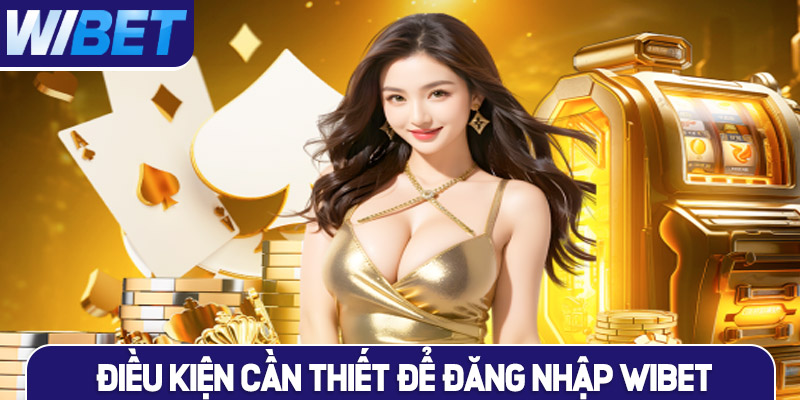 Điều kiện cần thiết để đăng nhập WIBET