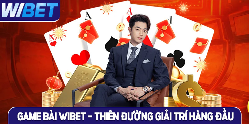 Đặc điểm nổi bật tại sảnh Game bài WIBET
