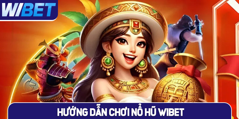 Hướng dẫn chơi Nổ Hũ trên nền tảng WIBET