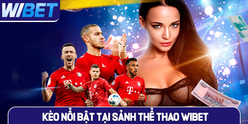 Một số kèo cược nổi bật tại sảnh thể thao WIBET