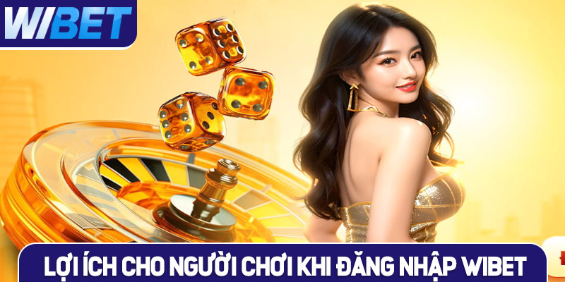 Lợi ích dành cho người chơi khi đăng nhập WIBET