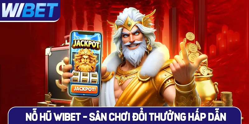 Lợi thế tạo nên sức hút của nổ hũ WIBET?