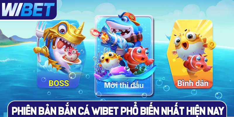 Một số phiên bản bắn cá WIBET phổ biến nhất hiện nay