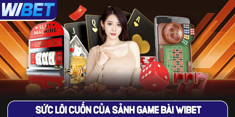 Sức lôi cuốn của sảnh Game bài WIBET