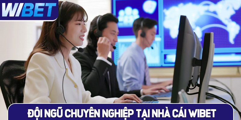 Đội ngũ chuyên nghiệp - Nguồn sức mạnh WIBET